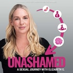 Logo of the podcast Unashamed; A Sexual Journey with Elizabeth G. Podcast Unashamed; A Sexual Journey with Elizabeth G.