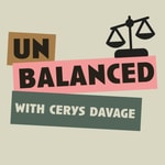 Unbalanced with Cerys Davage Podcast Unbalanced with Cerys Davage