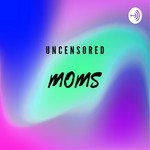 Logo of the podcast Uncensored Moms Podcast Uncensored Moms
