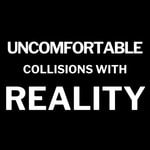 Uncomfortable Collisions with Reality Uncomfortable Collisions with Reality