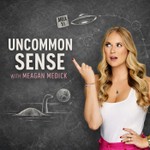 Uncommon Sense with Meagan Medick Podcast Uncommon Sense with Meagan Medick