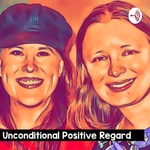 Logo of the podcast Unconditional Positive Regard Podcast Podcast Unconditional Positive Regard Podcast