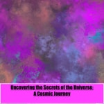Logo of the podcast Uncovering the Secrets of the Universe: Podcast Uncovering the Secrets of the Universe: