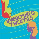 Uncultured Twenties Podcast Uncultured Twenties