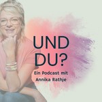 Logo of the podcast Und du? - Der Podcast mit Annika Rathje Podcast Und du? - Der Podcast mit Annika Rathje