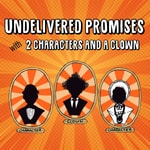 Undelivered Promises with 2 Characters and a Clown Podcast Undelivered Promises with 2 Characters and a Clown