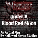 Under A Blood Red Moon: A Werewolf the Apocalypse RPG Actual Play Under A Blood Red Moon: A Werewolf the Apocalypse RPG Actual Play