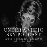 Under a Vedic Sky - Vedic Astrology Insights Podcast Under a Vedic Sky - Vedic Astrology Insights