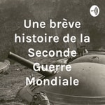 Logo of the podcast Une brĂšve histoire de la Seconde Guerre Mondiale Podcast Une brĂšve histoire de la Seconde Guerre Mondiale