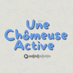 Logo of the podcast Une Chômeuse Active Podcast Une Chômeuse Active