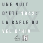 Une nuit d'été 1942 : la rafle du Vel d'Hiv Podcast Une nuit d'été 1942 : la rafle du Vel d'Hiv