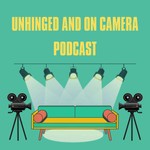 Unhinged and On Camera Podcast Unhinged and On Camera