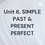 Logo of the podcast Unit 6, SIMPLE PAST & PRESENT PERFECT Podcast Unit 6, SIMPLE PAST & PRESENT PERFECT