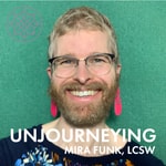 Podcast Unjourneying: Nondual Psychedelic Integration with Mira Funk, LCSW