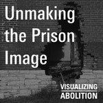 Unmaking the Prison Image Podcast Unmaking the Prison Image