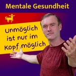 Podcast Unmöglich ist nur im Kopf möglich! Wege zu Mentaler &amp; Emotionaler Gesundheit