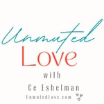 UnMuted Love with Ce Eshelman UnMuted Love with Ce Eshelman