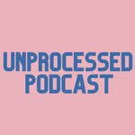 Unprocessed Podcast Unprocessed