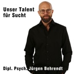 Unser Talent für Sucht Podcast Unser Talent für Sucht