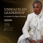 Unshackled Leadership: A Lantern for Black Women Podcast Unshackled Leadership: A Lantern for Black Women