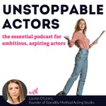 Unstoppable Actors: the essential podcast for ambitious, aspiring actors Podcast Unstoppable Actors: the essential podcast for ambitious, aspiring actors