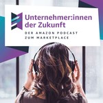 Unternehmer:innen der Zukunft - Der Amazon Podcast zum Marketplace Podcast Unternehmer:innen der Zukunft - Der Amazon Podcast zum Marketplace