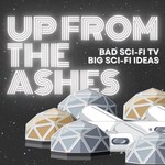 Logo of the podcast UP FROM THE ASHES: BAD Sci-Fi TV and BIG Sci-Fi Ideas!!! Podcast UP FROM THE ASHES: BAD Sci-Fi TV and BIG Sci-Fi Ideas!!!
