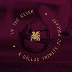 Logo of the podcast Up the River - A Dallas Trinity FC Podcast Podcast Up the River - A Dallas Trinity FC Podcast