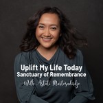 Uplift My Life Today - Sanctuary of Remembrance Podcast Uplift My Life Today - Sanctuary of Remembrance