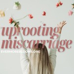 Uprooting Miscarriage Podcast Uprooting Miscarriage