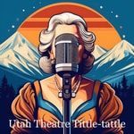 Logo of the podcast Utah Theatre Tittle-tattle Podcast Utah Theatre Tittle-tattle