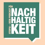 Utopia – Dein Podcast für Nachhaltigkeit Podcast Utopia – Dein Podcast für Nachhaltigkeit