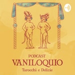 Vaniloquio - Tarocchi & Delizie Podcast Vaniloquio - Tarocchi & Delizie