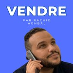 Vendre - par Rachid Aghbal Podcast Vendre - par Rachid Aghbal