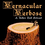 Logo of the podcast Vernacular Verbose - A Jethro Tull Podcast Podcast Vernacular Verbose - A Jethro Tull Podcast