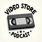 Video Store Podcast Podcast Video Store Podcast