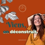 Viens, on déconstruit ! Podcast Viens, on déconstruit !