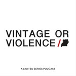 VINTAGE OR VIOLENCE Podcast VINTAGE OR VIOLENCE