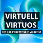 Virtuell Virtuos. Der DKB-Podcast über VR-Kunst.