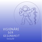 Visionäre der Gesundheit Podcast Visionäre der Gesundheit