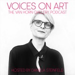 Voices On Art - The Van Horn Gallery Podcast | hosted by Daniela Steinfeld Podcast Voices On Art - The Van Horn Gallery Podcast | hosted by Daniela Steinfeld