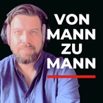 Von Mann zu Mann – Kraft. Wahrheit. Verantwortung. Podcast Von Mann zu Mann – Kraft. Wahrheit. Verantwortung.