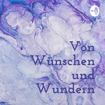 Logo of the podcast Von Wünschen & Wundern - Der Podcast, der Wünsche wahr werden lässt. Podcast Von Wünschen & Wundern - Der Podcast, der Wünsche wahr werden lässt.