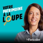 Podcast Votre patrimoine à la loupe