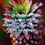 Logo of the podcast Voz da Casa Da Benção Em Maricá, Uma Chama Que Não Se Apaga Podcast Voz da Casa Da Benção Em Maricá, Uma Chama Que Não Se Apaga