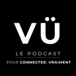 VÜ · Le Podcast pour connecter, vraiment · Podcast VÜ · Le Podcast pour connecter, vraiment ·