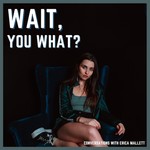 Wait, You What? Podcast Wait, You What?