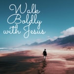 Walk Boldly With Jesus Walk Boldly With Jesus