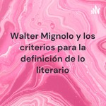 Logo of the podcast Walter Mignolo y los criterios para la definición de lo literario Podcast Walter Mignolo y los criterios para la definición de lo literario