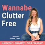 Wannabe Clutter Free | Declutter, Simplify, Find Freedom Podcast Wannabe Clutter Free | Declutter, Simplify, Find Freedom